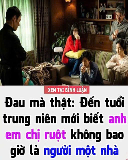 đến tuổi trung niên mới biết anh chị em ru;ột thịt không bao giờ là một nhà .. chỉ vì –